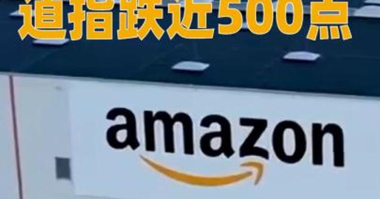 道指跌近500点，亚马逊市值蒸发超7800亿元