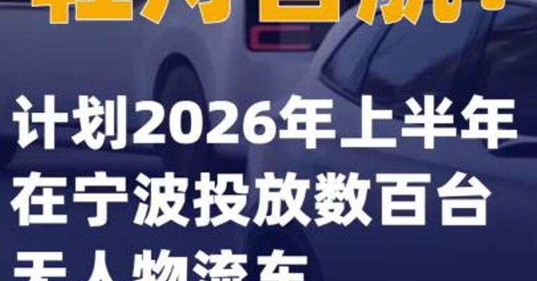 轻舟智航：计划2026年上半年在宁波投放数百台无人物流车