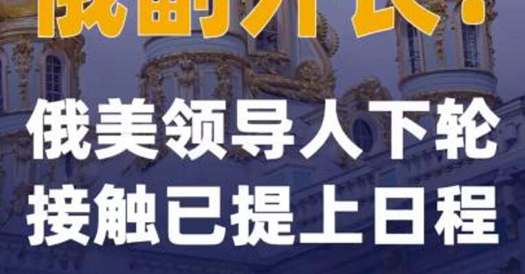 俄副外长：俄美领导人下轮接触已提上日程
