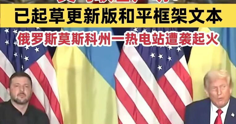 最后通牒前4天，美乌罕见共同定调！美乌联合声明：已起草更新版和平框架文本；俄罗斯莫斯科州一热电站遭袭起火