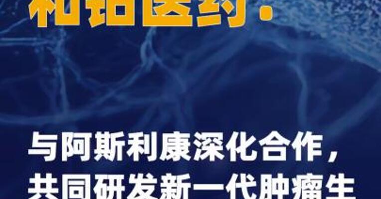 和铂医药：与阿斯利康深化合作， 共同研发新一代肿瘤生物 疗法