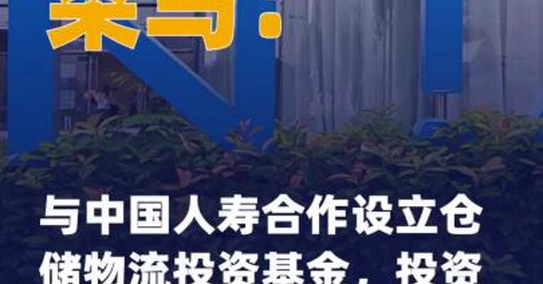 菜鸟：与中国人寿合作设立 仓储物流投资基金，投资规模 超17亿元