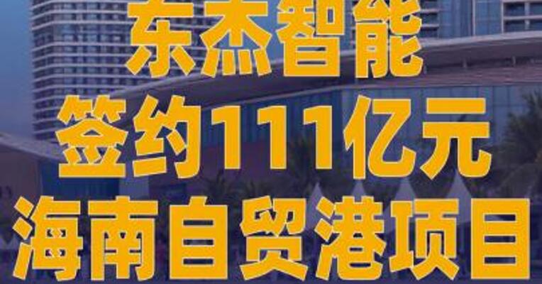 东杰智能签约111亿元 海南自贸港项目