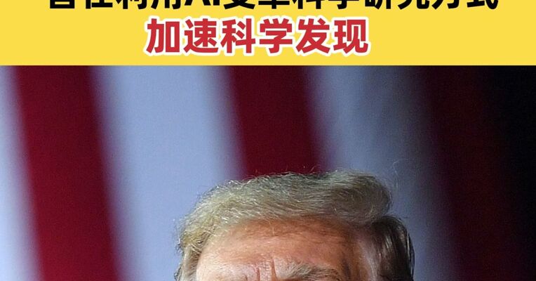 特朗普启动“创世纪计划” 旨在利用AI变革科学研究方式 加速科学发现