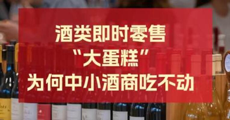 只赚吆喝不赚钱？ 酒类即时零售的“蛋糕”  为何中小酒商吃不动