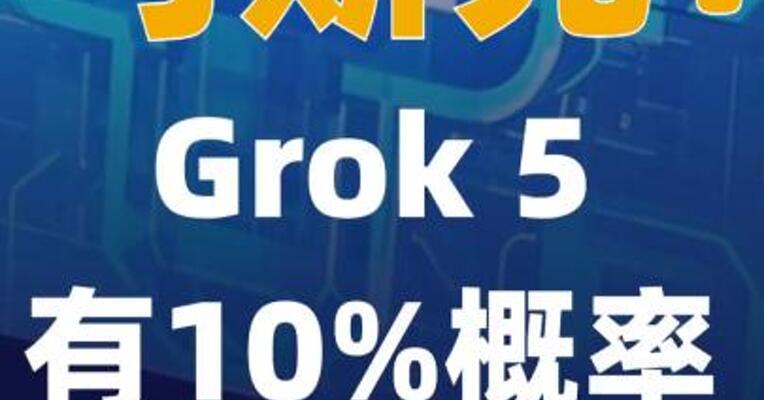 马斯克：Grok 5有10%概率 实现AGI