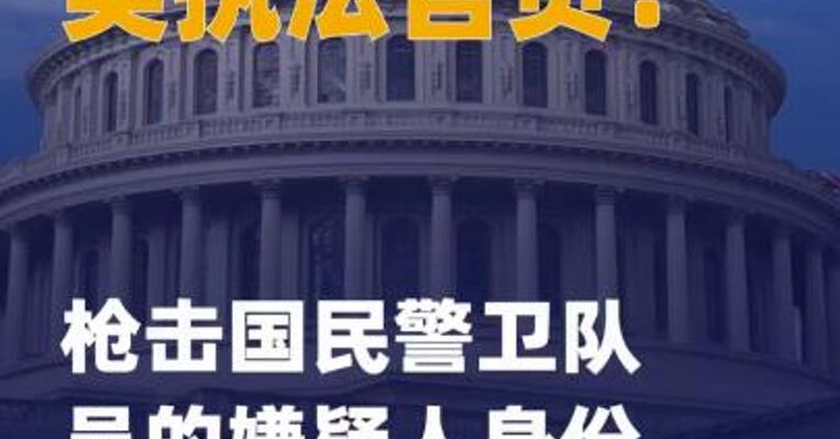 美执法官员：枪击国民警卫队员的 嫌疑人身份已确认