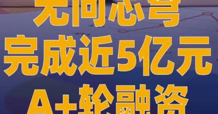 无问芯穹完成近5亿元 A+轮融资
