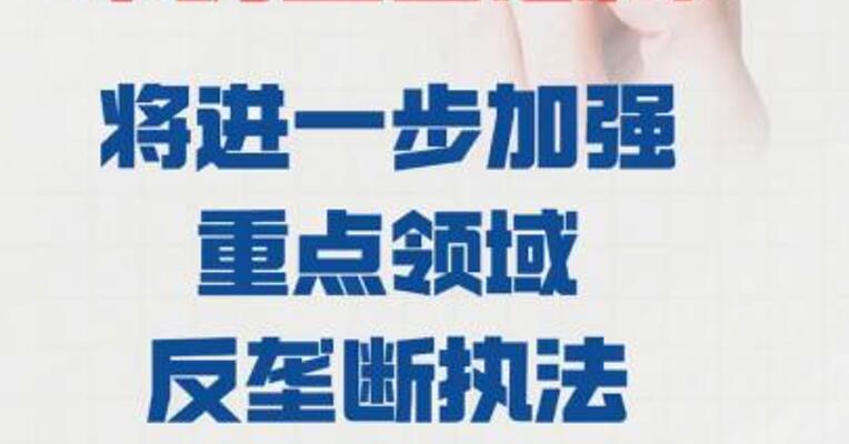 市场监管总局： 将进一步加强 重点领域反垄断执法