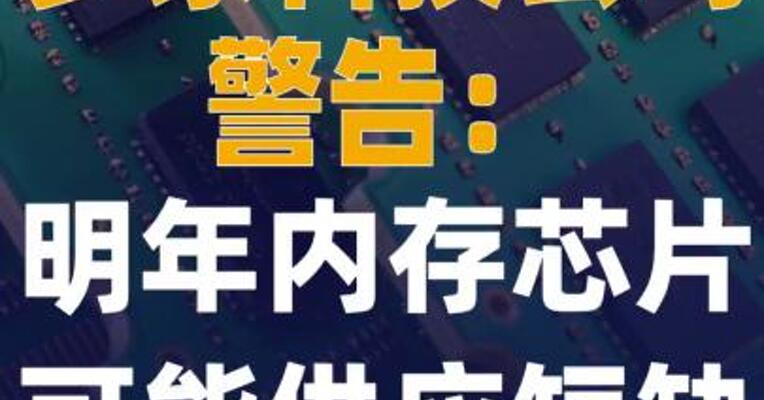 多家科技公司警告：明年 内存芯片可能供应短缺