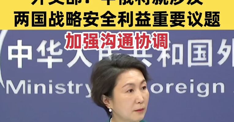王毅将赴俄罗斯举行中俄第二十轮战略安全磋商 外交部：中俄将就涉及两国战略安全利益重要议题加强沟通协调