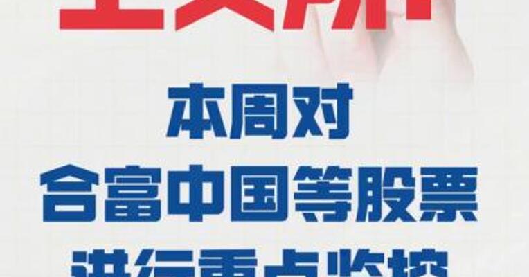 上交所： 本周对合富中国等股票 进行重点监控