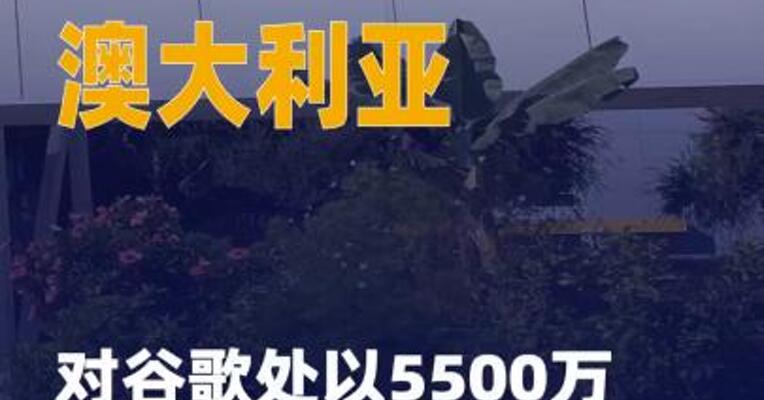 澳大利亚对谷歌处以5500万澳元 罚款