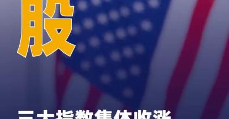 美股三大指数集体收涨， 热门中概股多数下跌