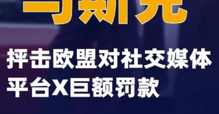 马斯克抨击欧盟对社交媒体平台X巨额罚款