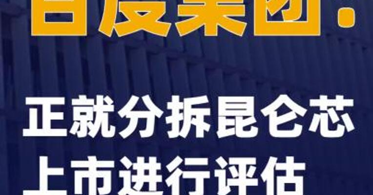百度集团：正就分拆昆仑芯 上市进行评估