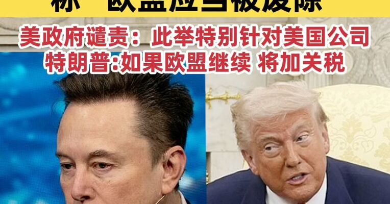 怒批欧盟1.2亿欧元罚单！马斯克称“欧盟应当被废除”；美政府谴责欧盟：此举特别针对美国公司；特朗普称如果欧盟继续惩罚美国科技企业，美国将对欧盟加征关税