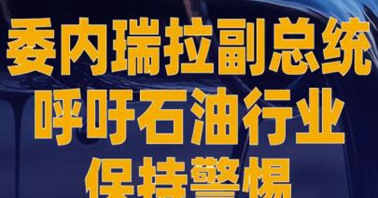 委内瑞拉副总统呼吁石油行业 保持警惕