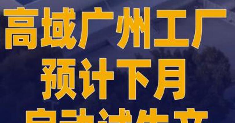 高域广州工厂预计下月 启动试生产