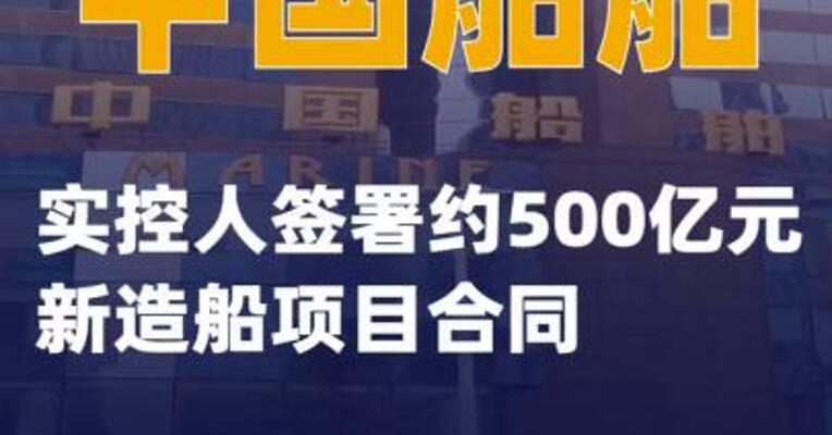 中国船舶：实控人签署约500亿元 新造船项目合同