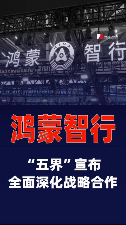 鴻蒙智行“五界”宣布全面深化戰(zhàn)略合作