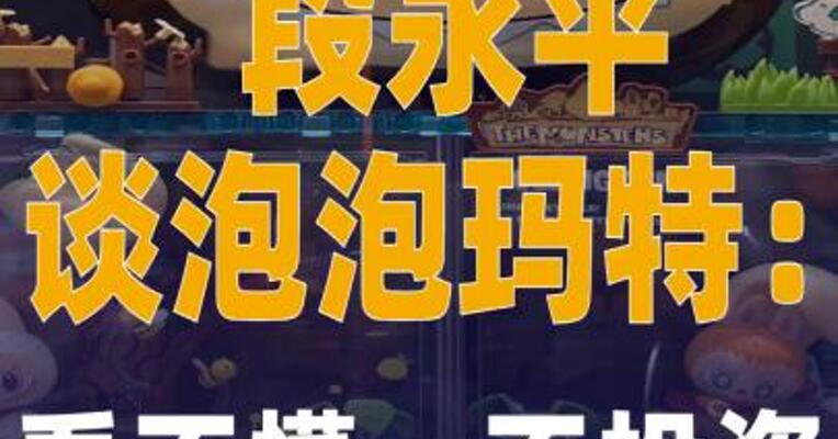 段永平谈泡泡玛特：看不懂， 不投资