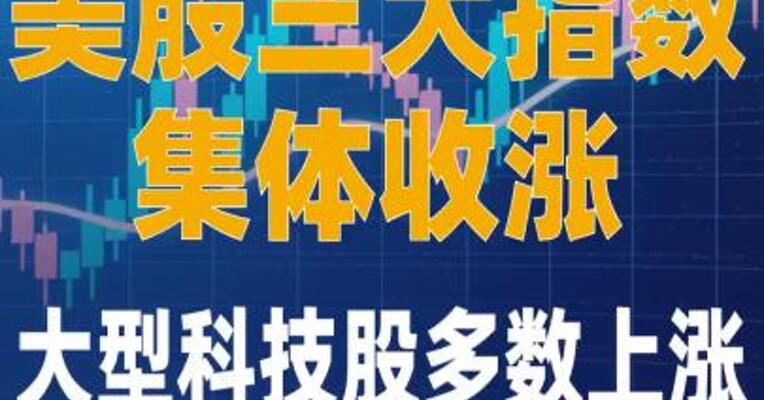 美股三大指数集体收涨 大型科技股多数上涨