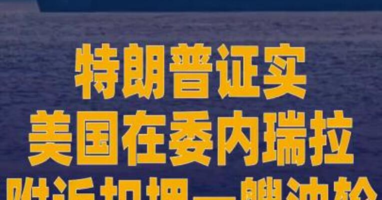 特朗普证实美国在委内瑞拉 附近扣押一艘油轮