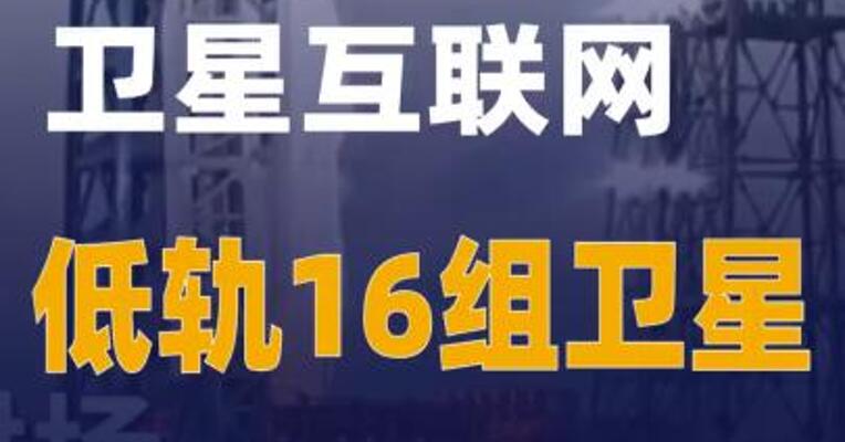 我国成功发射卫星互联网低轨16组卫星