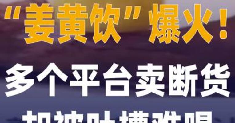 “姜黄饮”爆火！多个平台 卖断货却被吐槽难喝