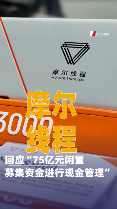 摩爾線程回應“75億元閑置募集資金進行現金管理”