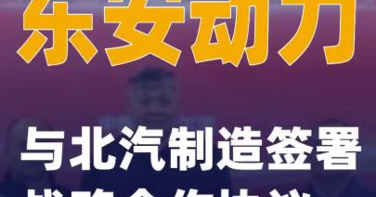 东安动力与北汽制造签署战略合作协议