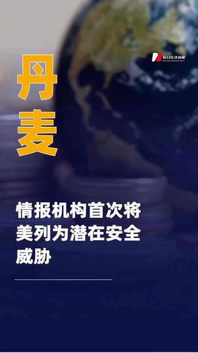 丹麦情报机构首次 将美列为潜在安全威胁