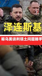 泽连斯基称乌美谈判领土问题棘手