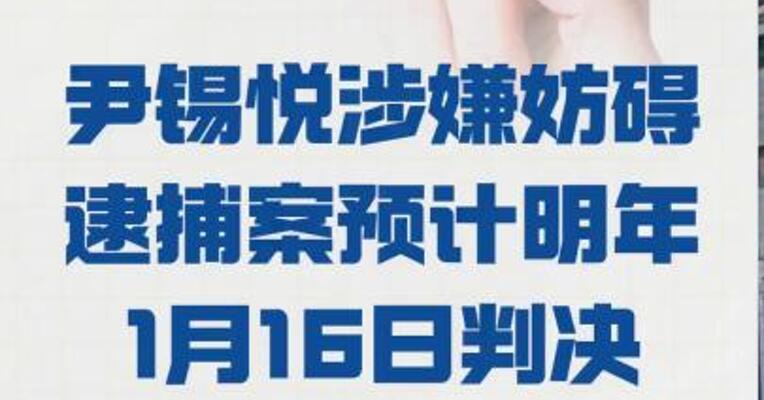 尹锡悦涉嫌妨碍逮捕案 预计明年1月16日判决