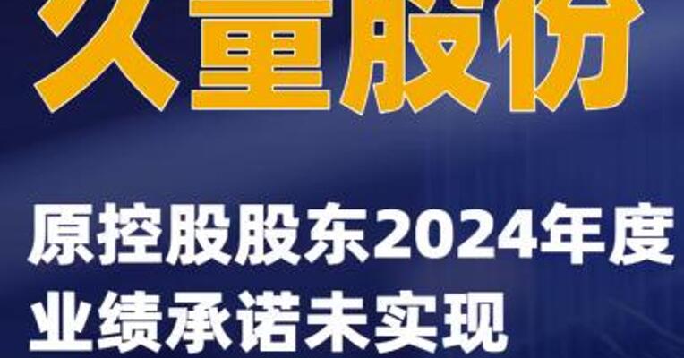 久量股份：原控股股东2024年度业绩承诺未实现