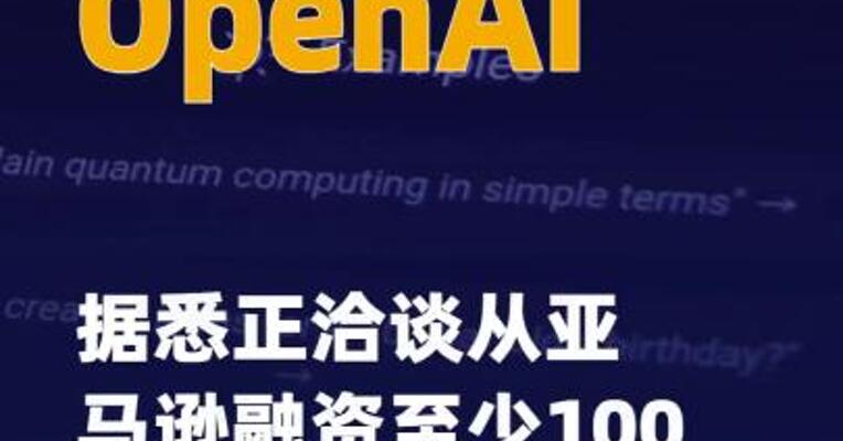 OpenAI据悉正洽谈从亚马逊 融资至少100亿美元