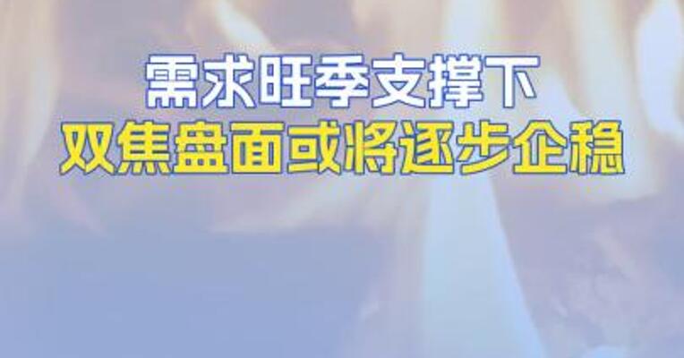 需求旺季支撑下双焦盘面或将逐步企稳