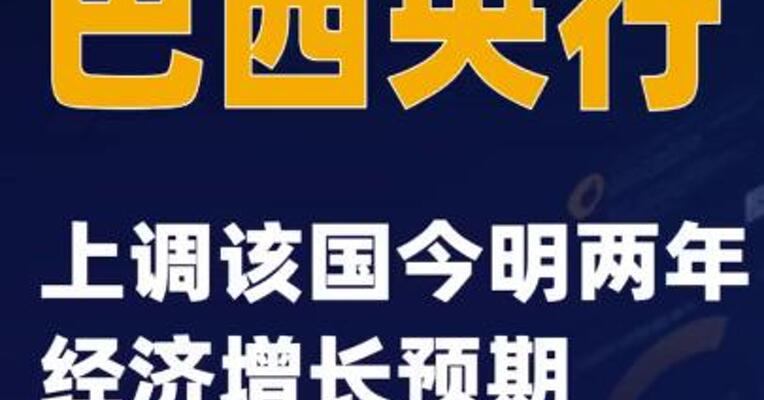 巴西央行上调该国今明两年经济增长预期