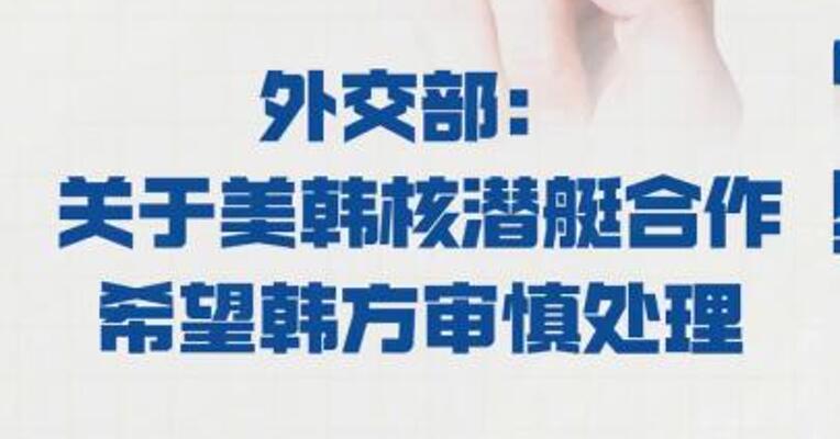 外交部： 关于美韩核潜艇合作 希望韩方审慎处理