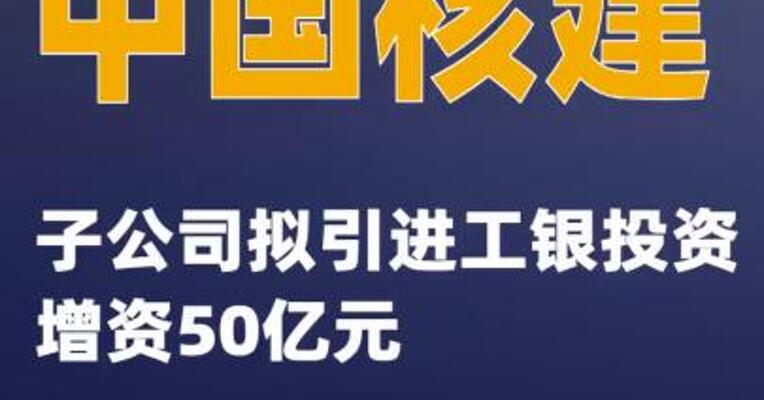 中国核建：子公司拟引进工银投资增资50亿元