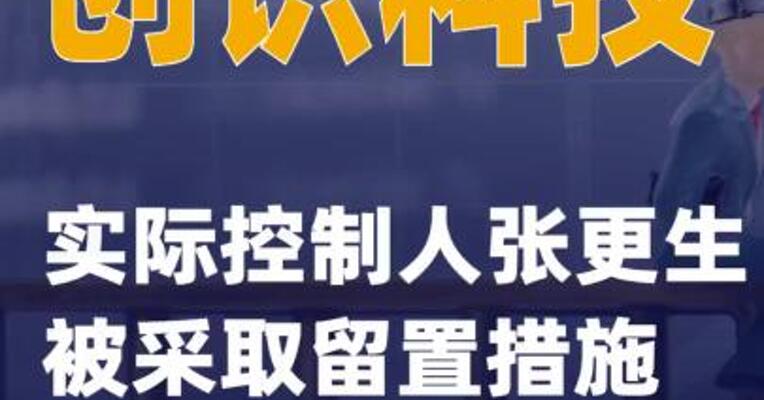 创识科技：实际控制人张更生被采取留置措施