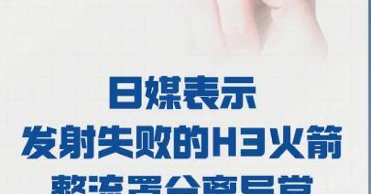 日媒表示 发射失败的H3火箭 整流罩分离异常