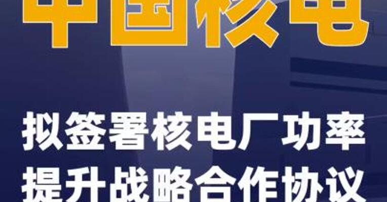 中国核电：拟签署核电厂功率提升战略合作协议