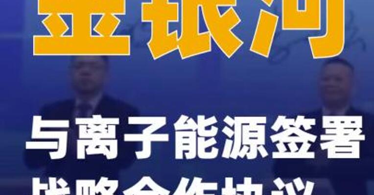 金银河与离子能源签署战略合作协议