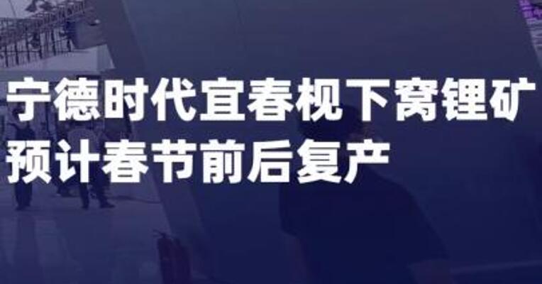 宁德时代宜春枧下窝锂矿预计 春节前后复产