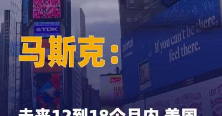 马斯克：未来12到18个月 内 美国将实现两位数的 经济增长