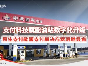 支付科技赋能油站数字化升级 易生支付能源解决方案落地多省