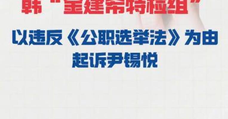 韩“金建希特检组” 以违反《公职选举法》为由 起诉尹锡悦