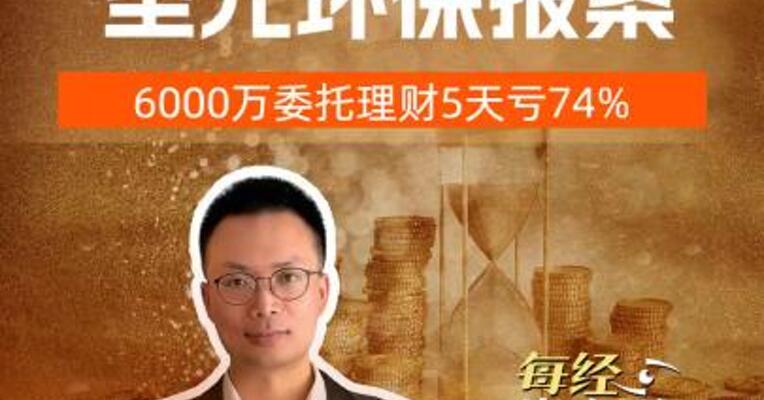 牛市也能巨亏？ 圣元环保报案6000万委托理财5天亏74%